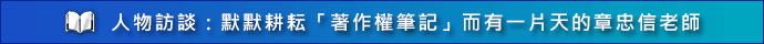 人物訪談：默默耕耘「著作權筆記」而有一片天的章忠信老師